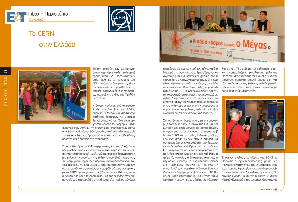 Η έκθεση ξεκίνησε από τη Θεσσαλονίκη τον Οκτώβριο του 2011, όπου και φιλοξενήθηκε στο Κέντρο ιάδοσης Επιστηµών και Μουσείο Τεχνολογίας, Νόησις.