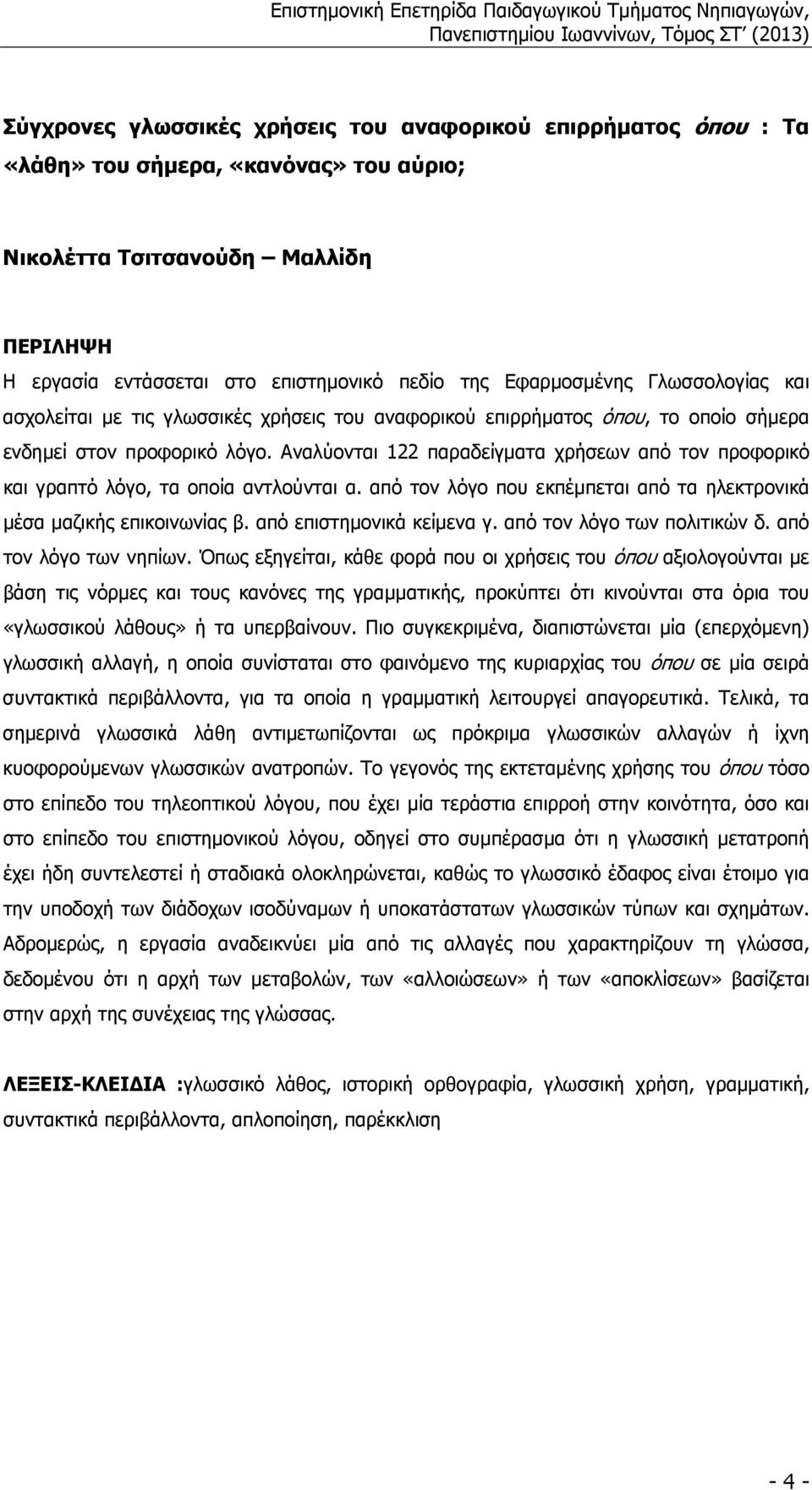 Αναλύονται 122 παραδείγµατα χρήσεων από τον προφορικό και γραπτό λόγο, τα οποία αντλούνται α. από τον λόγο που εκπέµπεται από τα ηλεκτρονικά µέσα µαζικής επικοινωνίας β. από επιστηµονικά κείµενα γ.