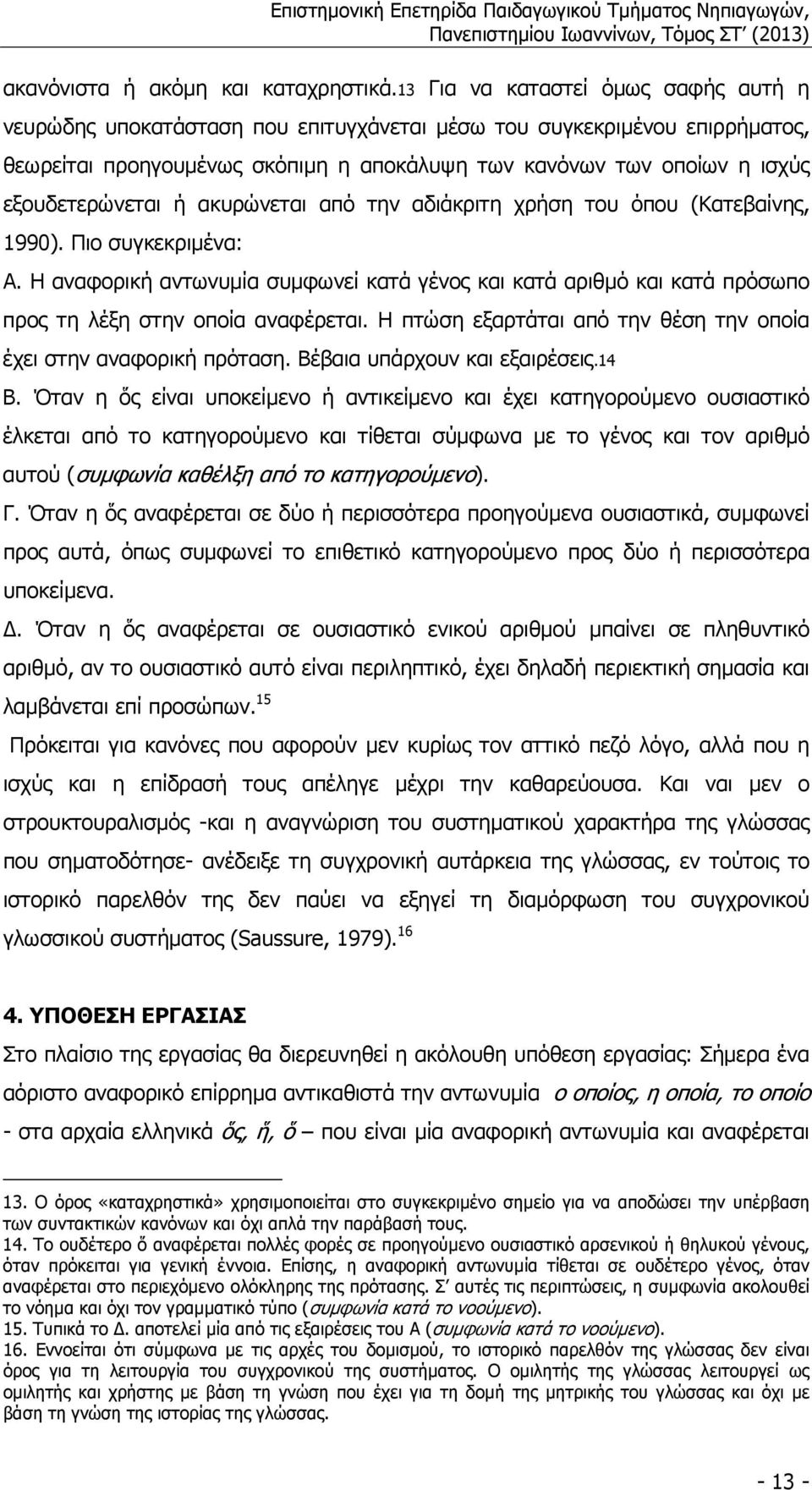 εξουδετερώνεται ή ακυρώνεται από την αδιάκριτη χρήση του όπου (Κατεβαίνης, 1990). Πιο συγκεκριµένα: Α.