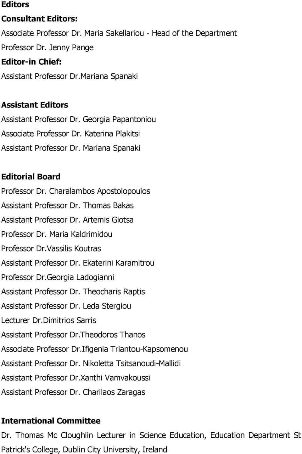 Charalambos Apostolopoulos Assistant Professor Dr. Thomas Bakas Assistant Professor Dr. Artemis Giotsa Professor Dr. Maria Kaldrimidou Professor Dr.Vassilis Koutras Assistant Professor Dr.