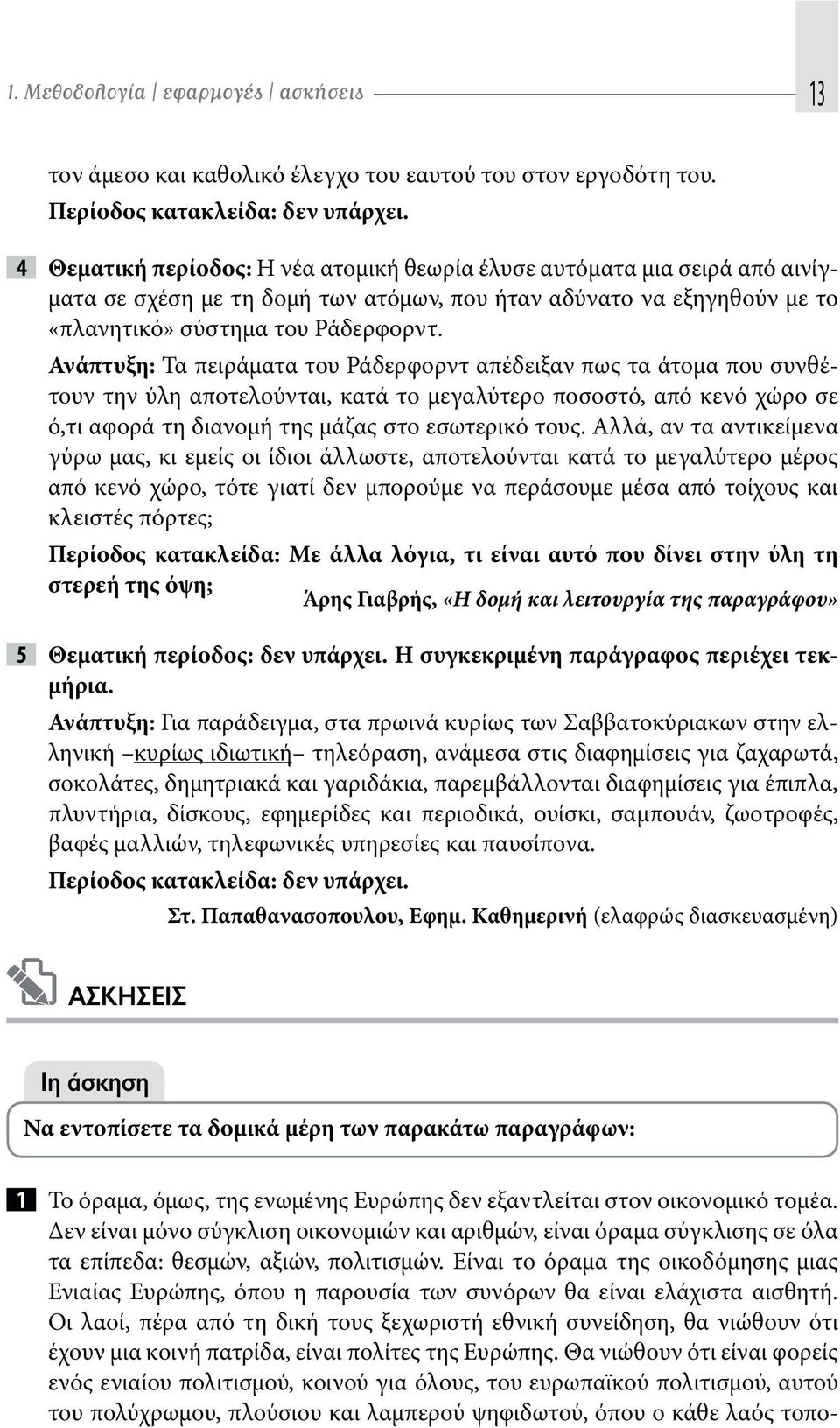 Ανάπτυξη: Τα πειράματα του Ράδερφορντ απέδειξαν πως τα άτομα που συνθέτουν την ύλη αποτελούνται, κατά το μεγαλύτερο ποσοστό, από κενό χώρο σε ό,τι αφορά τη διανομή της μάζας στο εσωτερικό τους.