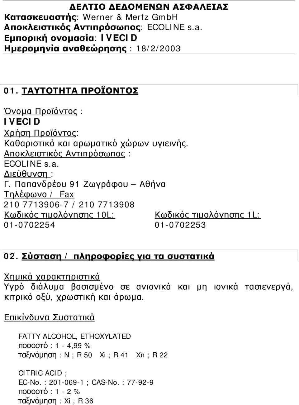 Παπανδρέου 91 Ζωγράφου Αθήνα Τηλέφωνο / Fax 210 7713906-7 / 210 7713908 Κωδικός τιμολόγησης 10L: Κωδικός τιμολόγησης 1L: 01-0702254 01-0702253 02.