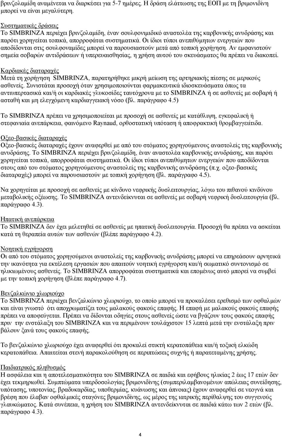 Οι ίδιοι τύποι ανεπιθύμητων ενεργειών που αποδίδονται στις σουλφοναμίδες μπορεί να παρουσιαστούν μετά από τοπική χορήγηση.