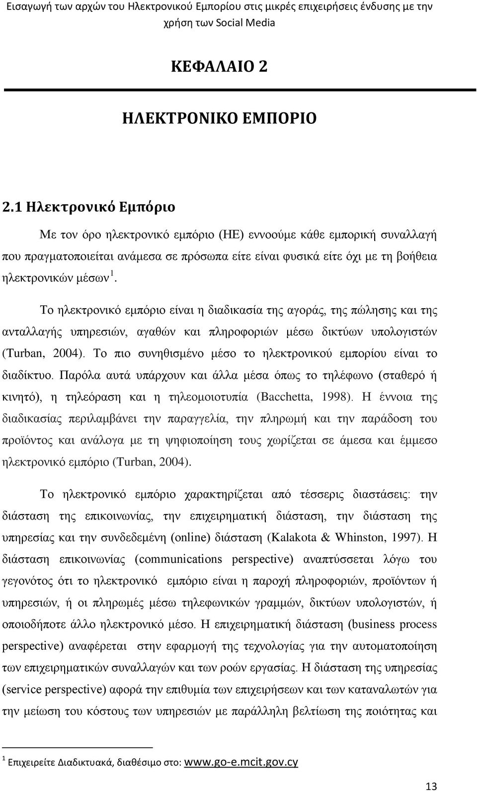 Το ηλεκτρονικό εμπόριο είναι η διαδικασία της αγοράς, της πώλησης και της ανταλλαγής υπηρεσιών, αγαθών και πληροφοριών μέσω δικτύων υπολογιστών (Turban, 2004).