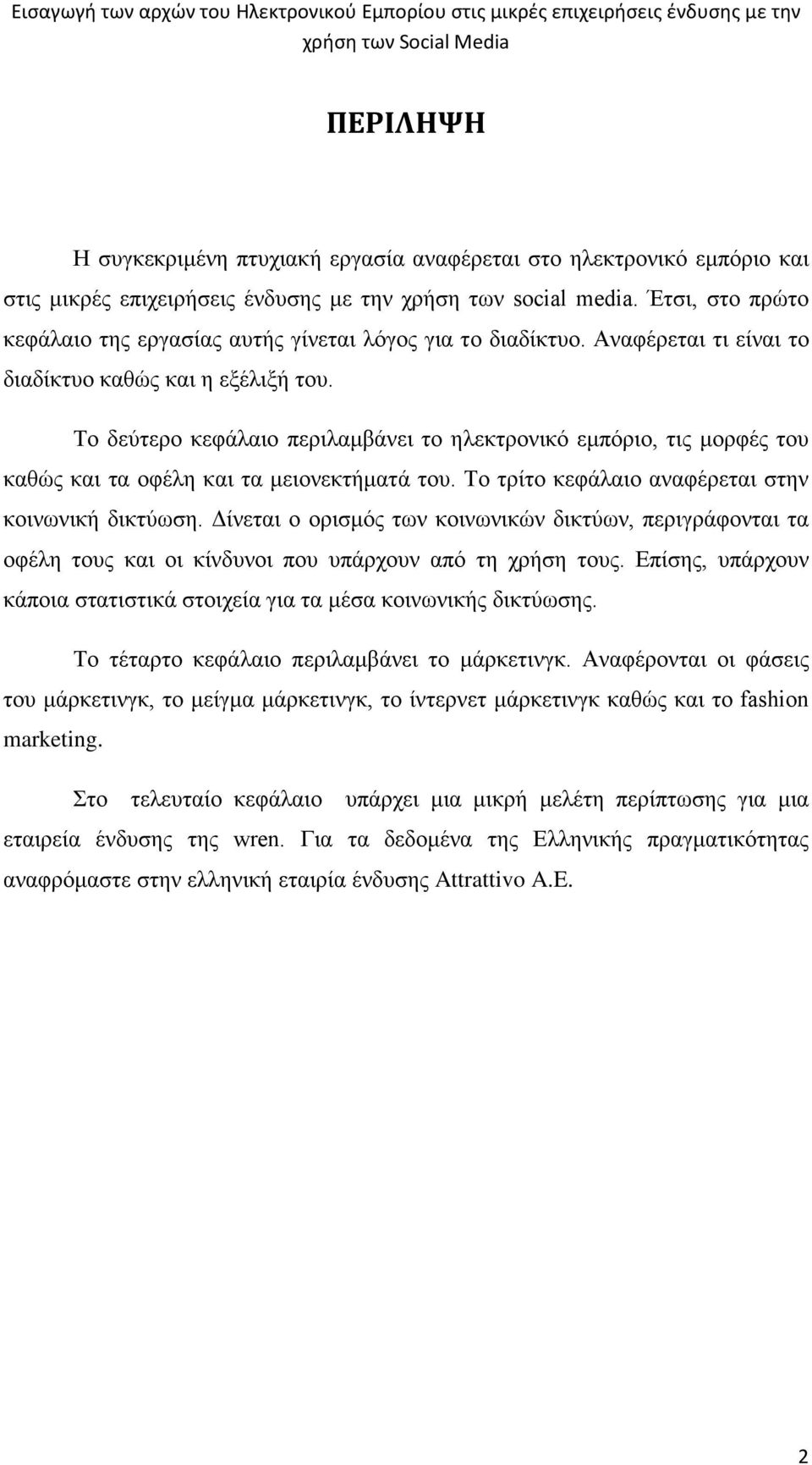 Το δεύτερο κεφάλαιο περιλαμβάνει το ηλεκτρονικό εμπόριο, τις μορφές του καθώς και τα οφέλη και τα μειονεκτήματά του. Το τρίτο κεφάλαιο αναφέρεται στην κοινωνική δικτύωση.