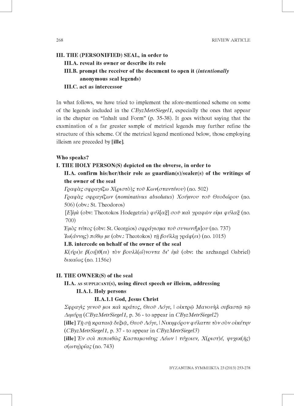 act as intercessor In what follows, we have tried to implement the afore-mentioned scheme on some of the legends included in the CByzMetrSiegel1, especially the ones that appear in the chapter on