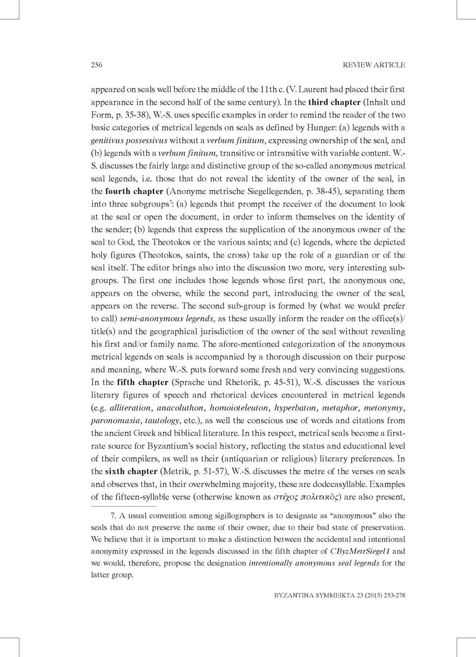 uses specific examples in order to remind the reader of the two basic categories of metrical legends on seals as defined by Hunger: (a) legends with a genitivus possessivus without a verbum finitum,