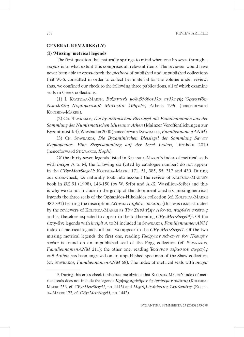 consulted in order to collect her material for the volume under review; thus, we confined our check to the following three publications, all of which examine seals in Greek collections: (1) Ι.