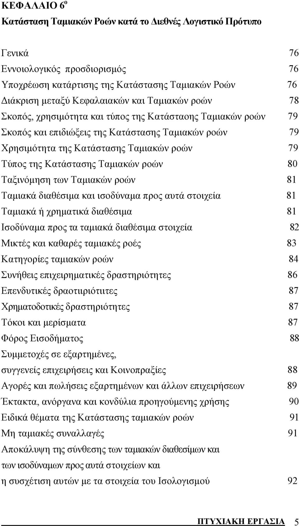 Ταμιακών ροών 80 Ταξινόμηση των Ταμιακών ροών 81 Ταμιακά διαθέσιμα και ισοδύναμα προς αυτά στοιχεία 81 Ταμιακά ή χρηματικά διαθέσιμα 81 Ισοδύναμα προς τα ταμιακά διαθέσιμα στοιχεία 82 Μικτές και