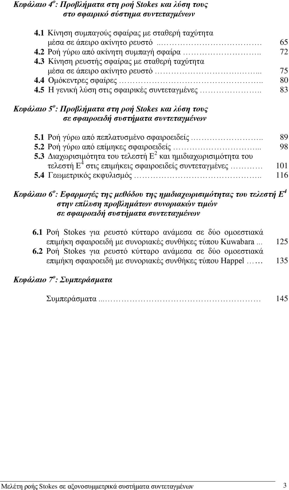 . 8 Κεφάλαιο 5 ο : Προβλήματα στη ροή Stokes και λύση τους σε σφαιροειδή συστήματα συντεταγμένων 5. Ροή γύρω από πεπλατυσμένο σφαιροειδείς... 89 5. Ροή γύρω από επίμηκες σφαιροειδείς... 98 5.