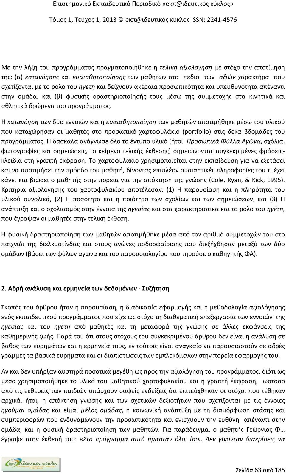 Η κατανόηση των δύο εννοιών και η ευαισθητοποίηση των μαθητών αποτιμήθηκε μέσω του υλικού που καταχώρησαν οι μαθητές στο προσωπικό χαρτοφυλάκιο (portfolio) στις δέκα βδομάδες του προγράμματος.