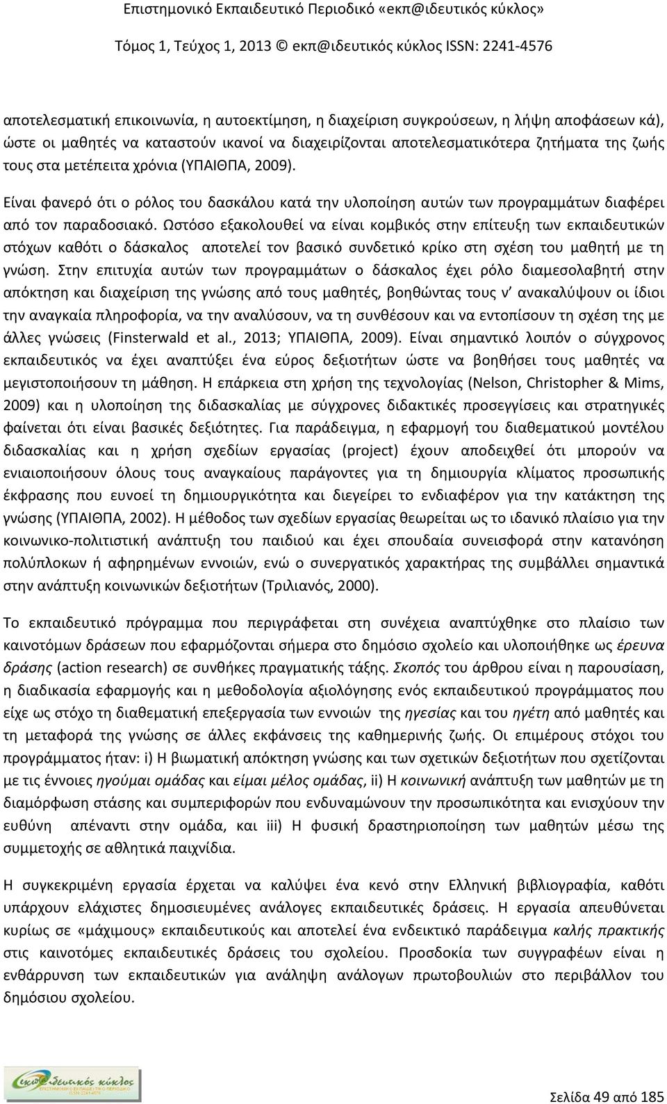 Ωστόσο εξακολουθεί να είναι κομβικός στην επίτευξη των εκπαιδευτικών στόχων καθότι ο δάσκαλος αποτελεί τον βασικό συνδετικό κρίκο στη σχέση του μαθητή με τη γνώση.