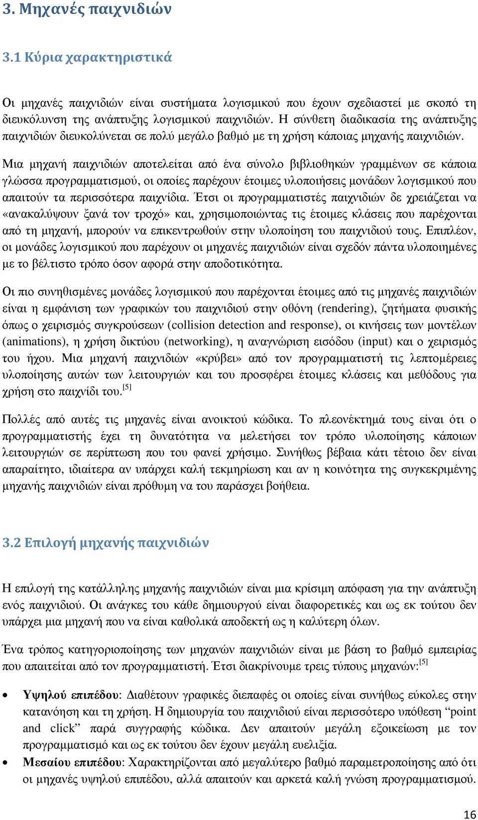 Μια µηχανή παιχνιδιών αποτελείται από ένα σύνολο βιβλιοθηκών γραµµένων σε κάποια γλώσσα προγραµµατισµού, οι οποίες παρέχουν έτοιµες υλοποιήσεις µονάδων λογισµικού που απαιτούν τα περισσότερα