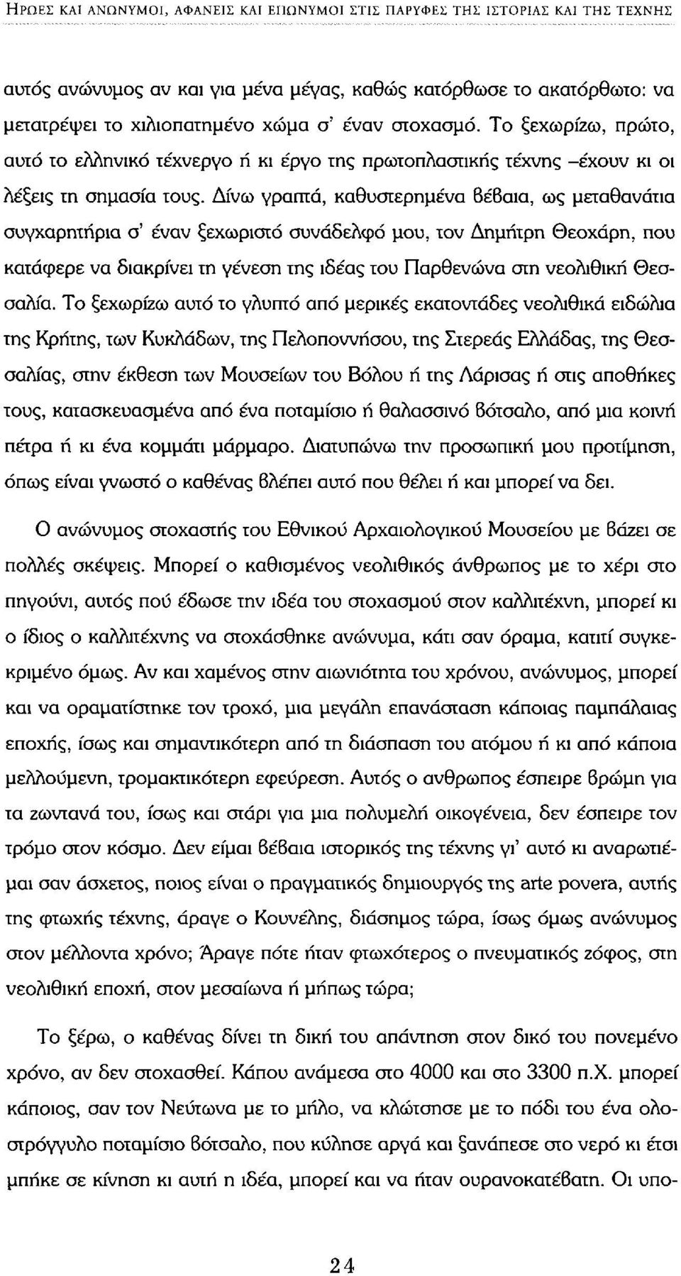 Δίνω γραπτά, καθυστερημένα βέβαια, ως μεταθανάτια συγχαρητήρια σ' έναν ξεχωριστό συνάδελφο μου, τον Δημήτρη Θεοχάρη, που κατάφερε να διακρίνει τη γένεση της ιδέας του Παρθενώνα στη νεολιθική Θεσσαλία.