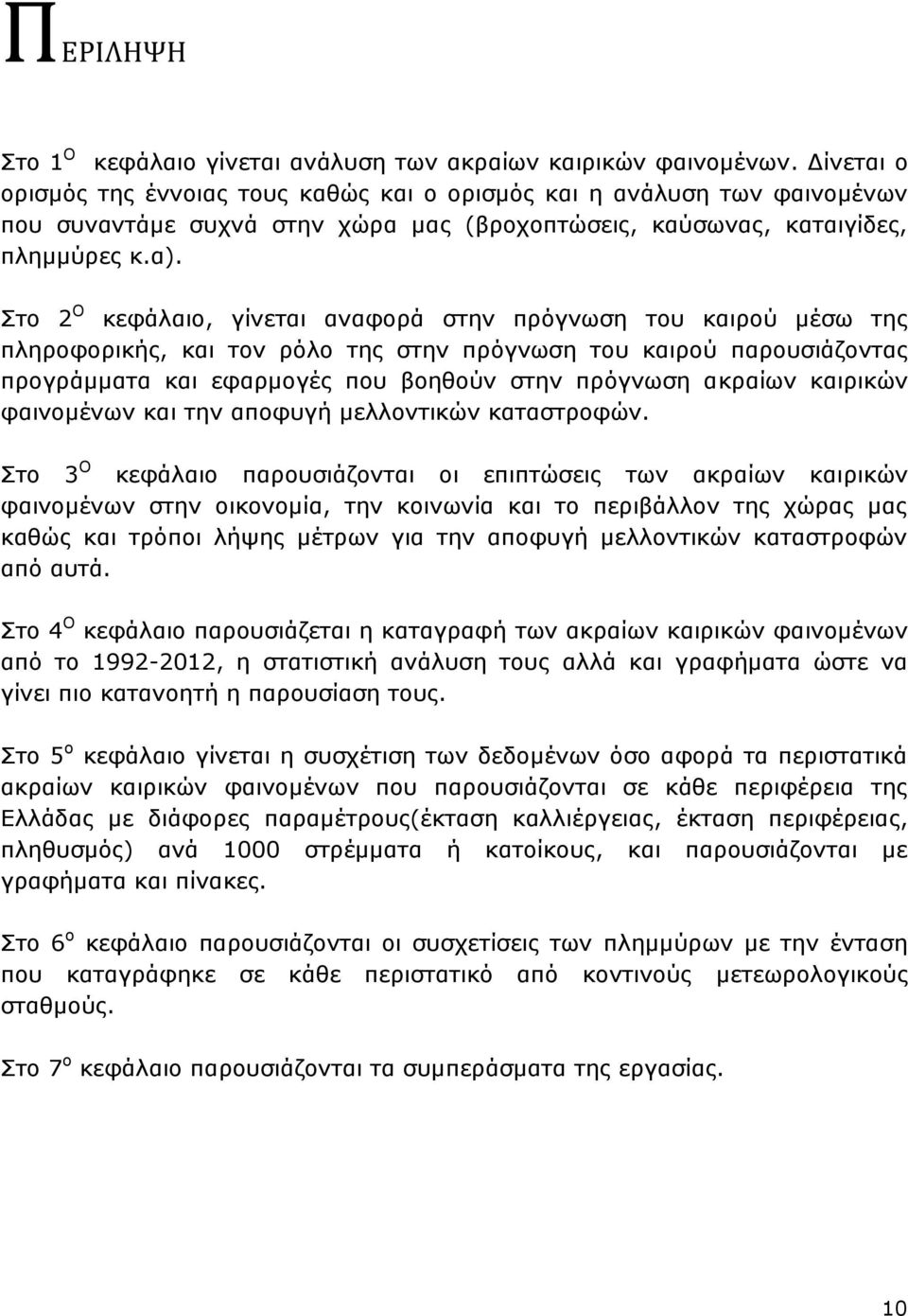 Στο 2 Ο κεφάλαιο, γίνεται αναφορά στην πρόγνωση του καιρού μέσω της πληροφορικής, και τον ρόλο της στην πρόγνωση του καιρού παρουσιάζοντας προγράμματα και εφαρμογές που βοηθούν στην πρόγνωση ακραίων