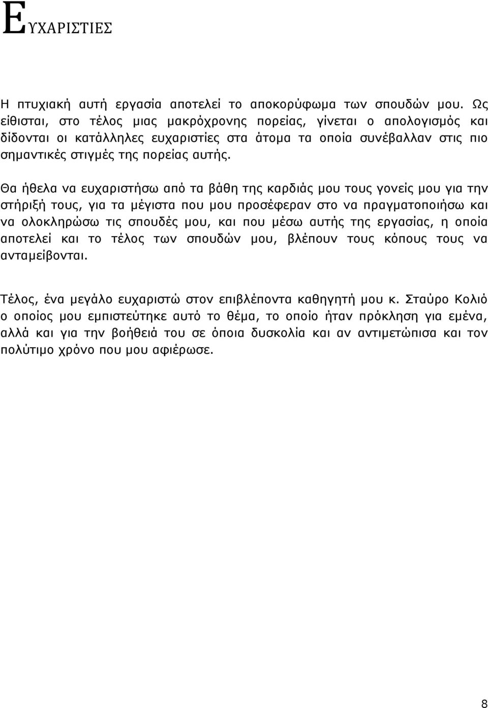 Θα ήθελα να ευχαριστήσω από τα βάθη της καρδιάς μου τους γονείς μου για την στήριξή τους, για τα μέγιστα που μου προσέφεραν στο να πραγματοποιήσω και να ολοκληρώσω τις σπουδές μου, και που μέσω αυτής