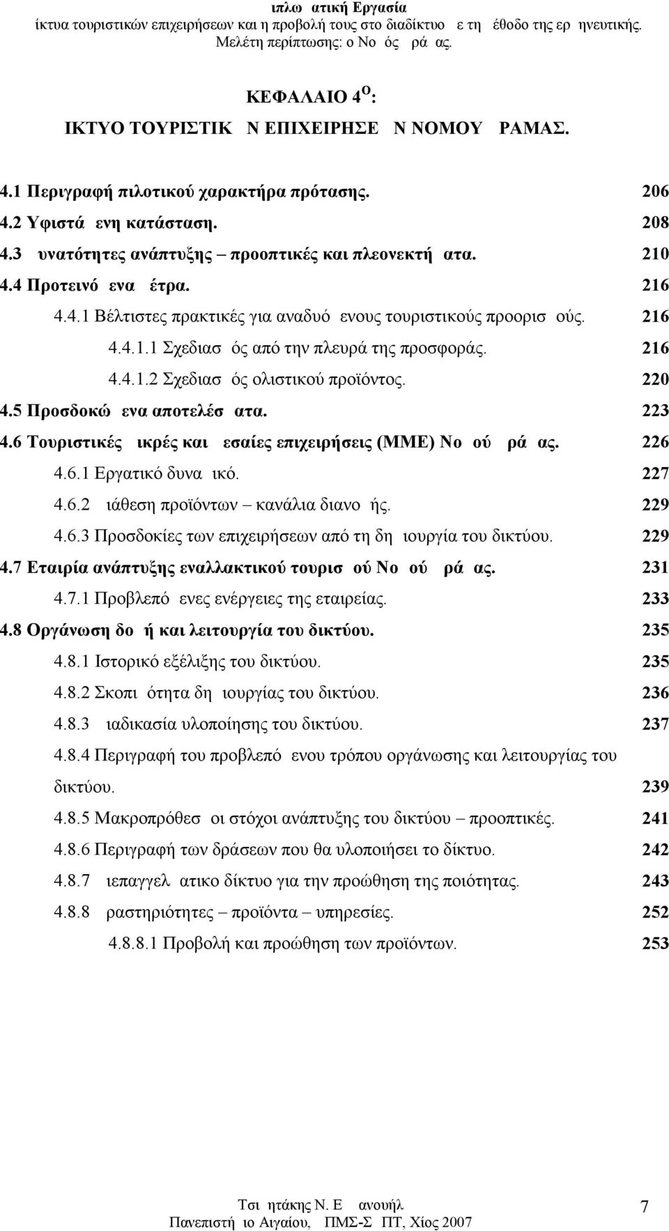 220 4.5 Προσδοκώμενα αποτελέσματα. 223 4.6 Τουριστικές μικρές και μεσαίες επιχειρήσεις (ΜΜΕ) Νομού Δράμας. 226 4.6.1 Εργατικό δυναμικό. 227 4.6.2 Διάθεση προϊόντων κανάλια διανομής. 229 4.6.3 Προσδοκίες των επιχειρήσεων από τη δημιουργία του δικτύου.