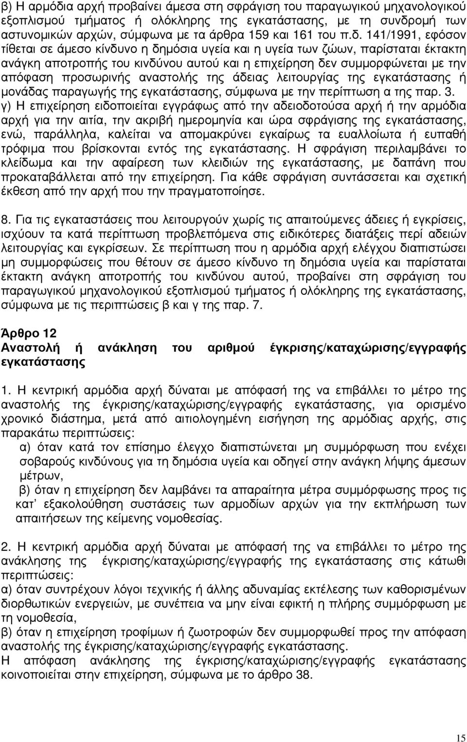 141/1991, εφόσον τίθεται σε άµεσο κίνδυνο η δηµόσια υγεία και η υγεία των ζώων, παρίσταται έκτακτη ανάγκη αποτροπής του κινδύνου αυτού και η επιχείρηση δεν συµµορφώνεται µε την απόφαση προσωρινής