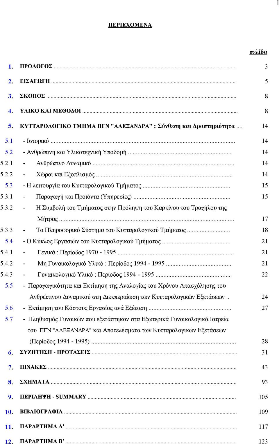 .. 15 5.3.2 - Η Συµβολή του Τµήµατος στην Πρόληψη του Καρκίνου του Τραχήλου της Μήτρας... 17 5.3.3 - Το Πληροφορικό Σύστηµα του Κυτταρολογικού Τµήµατος... 18 5.