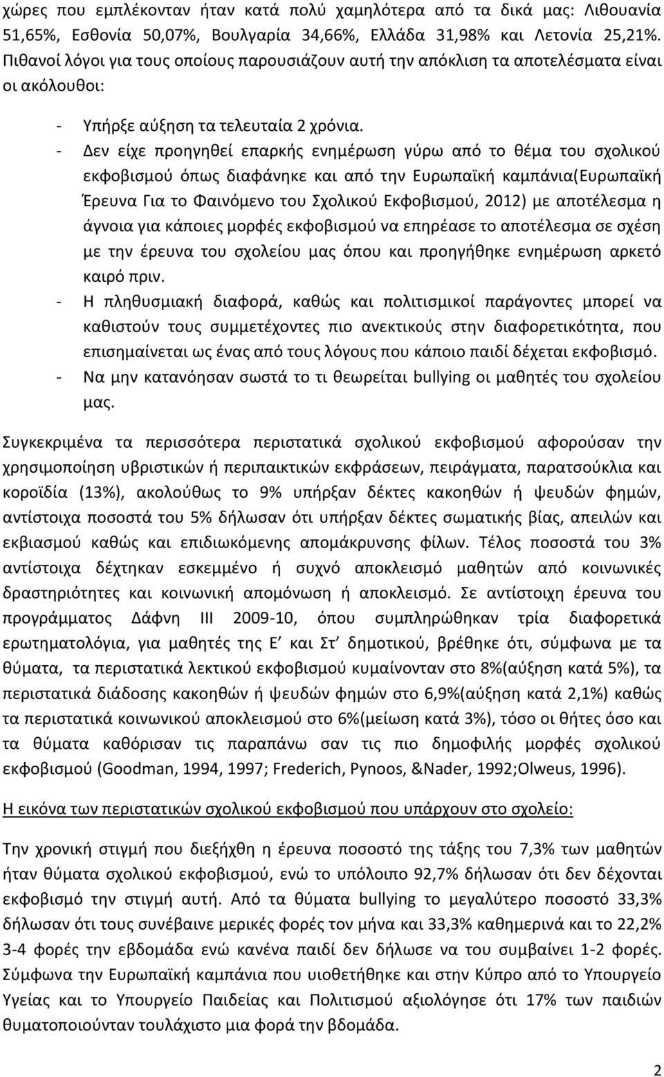 - Δεν είχε προηγηθεί επαρκής ενημέρωση γύρω από το θέμα του σχολικού εκφοβισμού όπως διαφάνηκε και από την Ευρωπαϊκή καμπάνια(ευρωπαϊκή Έρευνα Για το Φαινόμενο του Σχολικού Εκφοβισμού, 2012) με