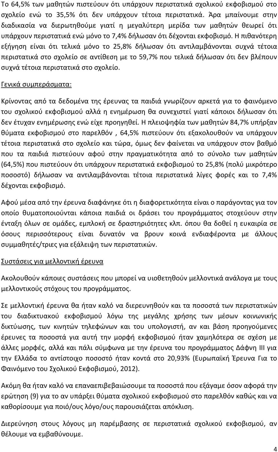 Η πιθανότερη εξήγηση είναι ότι τελικά μόνο το 25,8% δήλωσαν ότι αντιλαμβάνονται συχνά τέτοια περιστατικά στο σχολείο σε αντίθεση με το 59,7% που τελικά δήλωσαν ότι δεν βλέπουν συχνά τέτοια