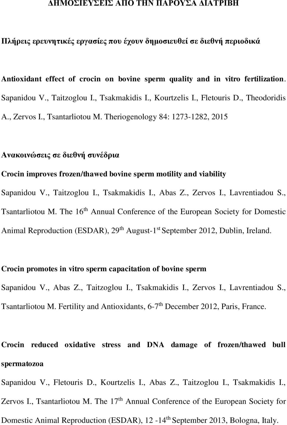 Theriogenology 84: 1273-1282, 2015 Ανακοινώσεις σε διεθνή συνέδρια Crocin improves frozen/thawed bovine sperm motility and viability Sapanidou V., Taitzoglou I., Tsakmakidis I., Abas Z., Zervos I.