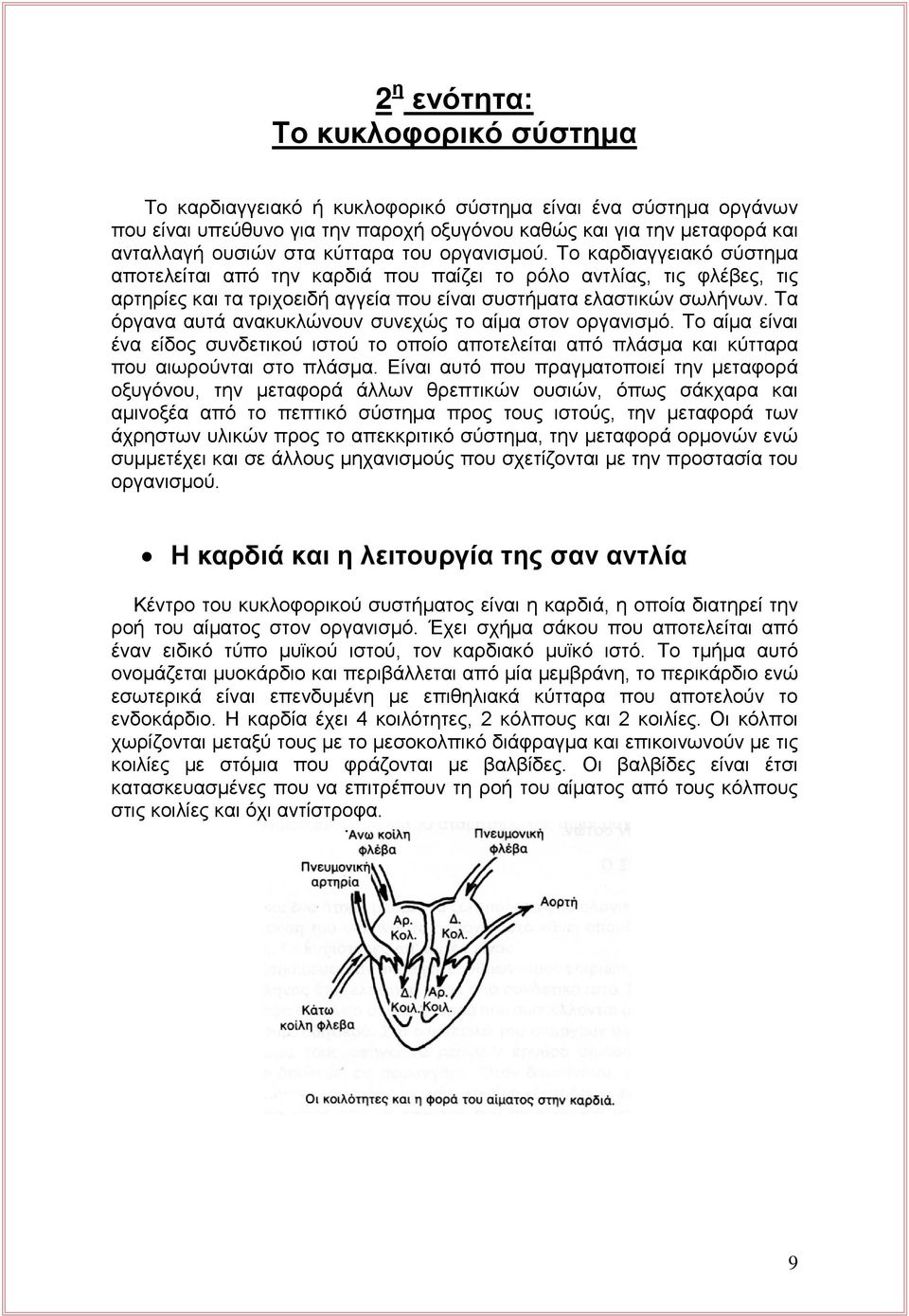 Τα όργανα αυτά ανακυκλώνουν συνεχώς το αίμα στον οργανισμό. Το αίμα είναι ένα είδος συνδετικού ιστού το οποίο αποτελείται από πλάσμα και κύτταρα που αιωρούνται στο πλάσμα.