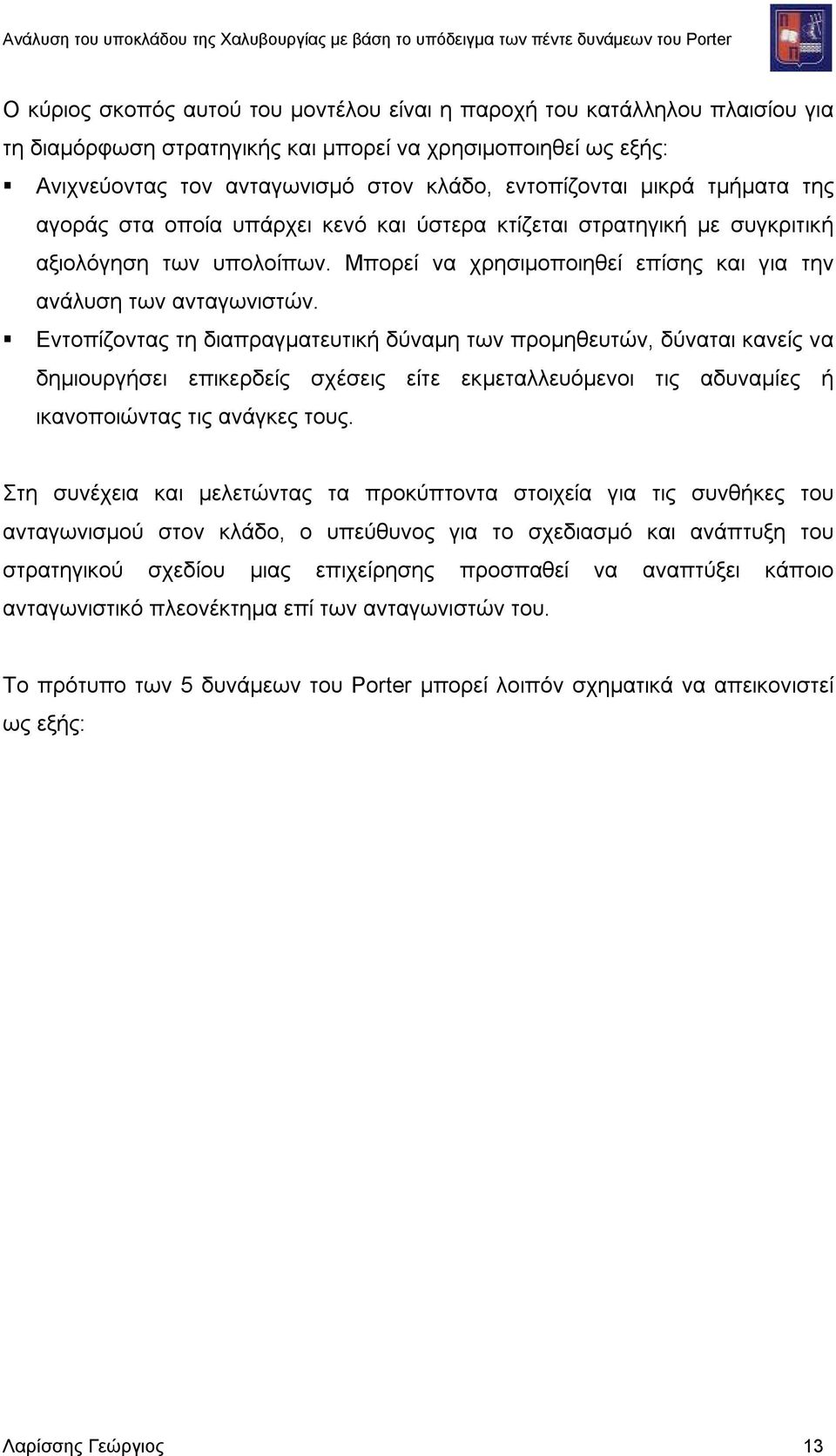 Εντοπίζοντας τη διαπραγματευτική δύναμη των προμηθευτών, δύναται κανείς να δημιουργήσει επικερδείς σχέσεις είτε εκμεταλλευόμενοι τις αδυναμίες ή ικανοποιώντας τις ανάγκες τους.