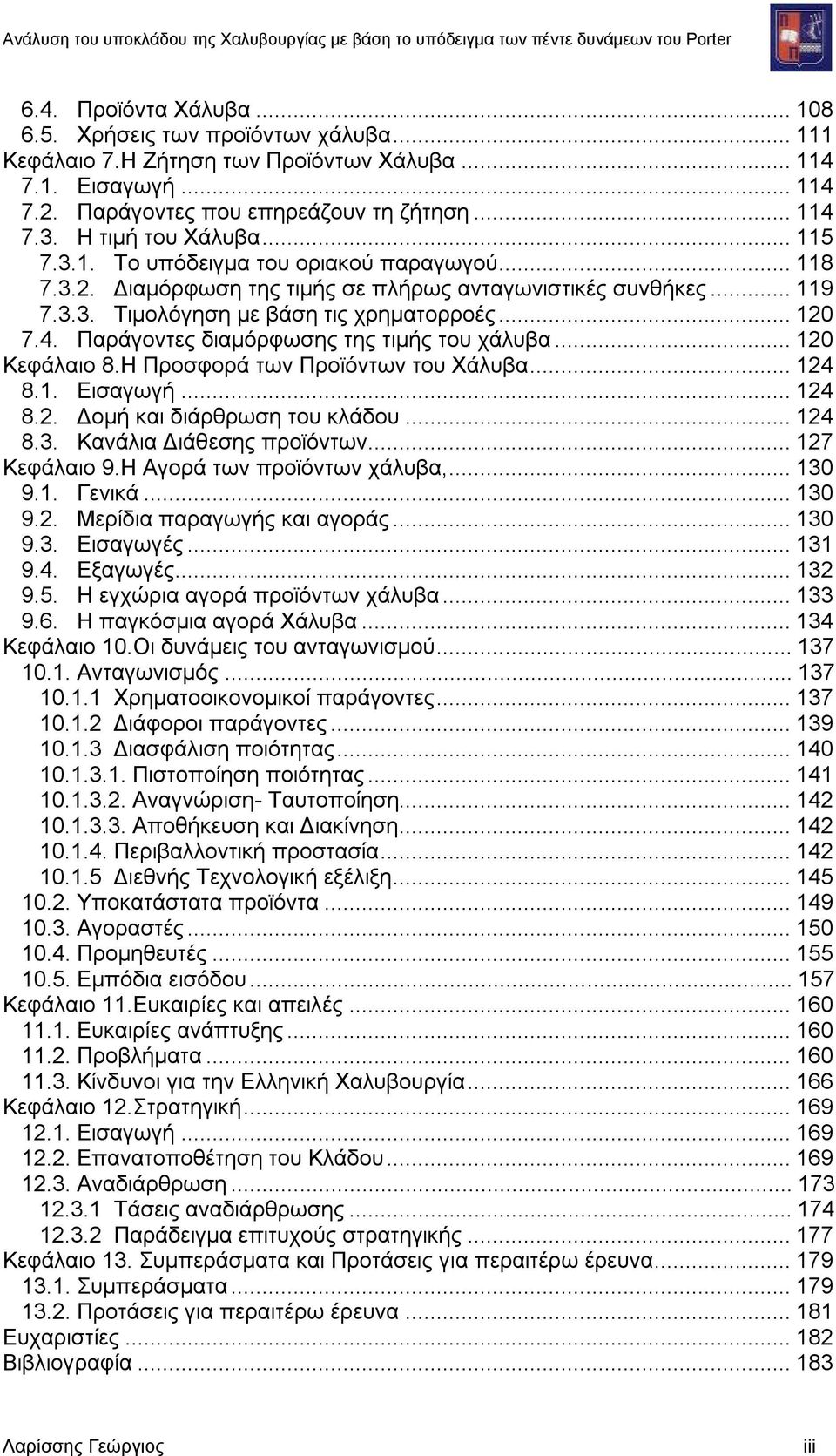 Παράγοντες διαμόρφωσης της τιμής του χάλυβα...120 Κεφάλαιο 8.Η Προσφορά των Προϊόντων του Χάλυβα...124 8.1. Εισαγωγή...124 8.2. Δομή και διάρθρωση του κλάδου...124 8.3. Κανάλια Διάθεσης προϊόντων.