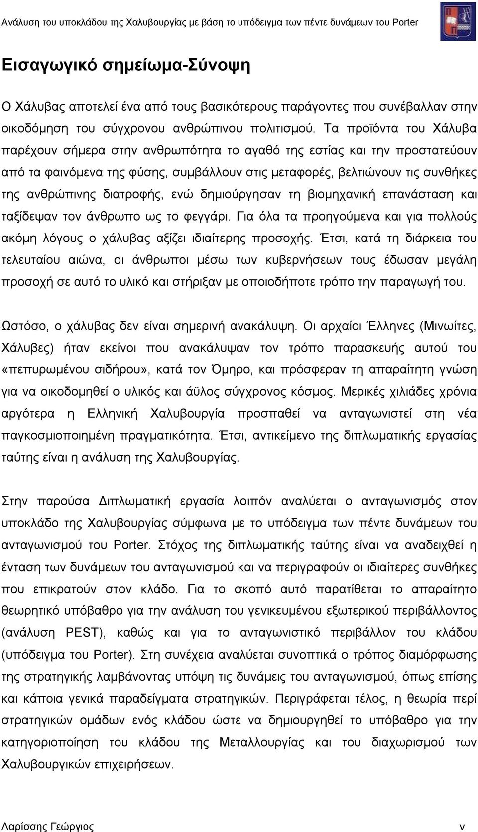 διατροφής, ενώ δημιούργησαν τη βιομηχανική επανάσταση και ταξίδεψαν τον άνθρωπο ως το φεγγάρι. Για όλα τα προηγούμενα και για πολλούς ακόμη λόγους ο χάλυβας αξίζει ιδιαίτερης προσοχής.