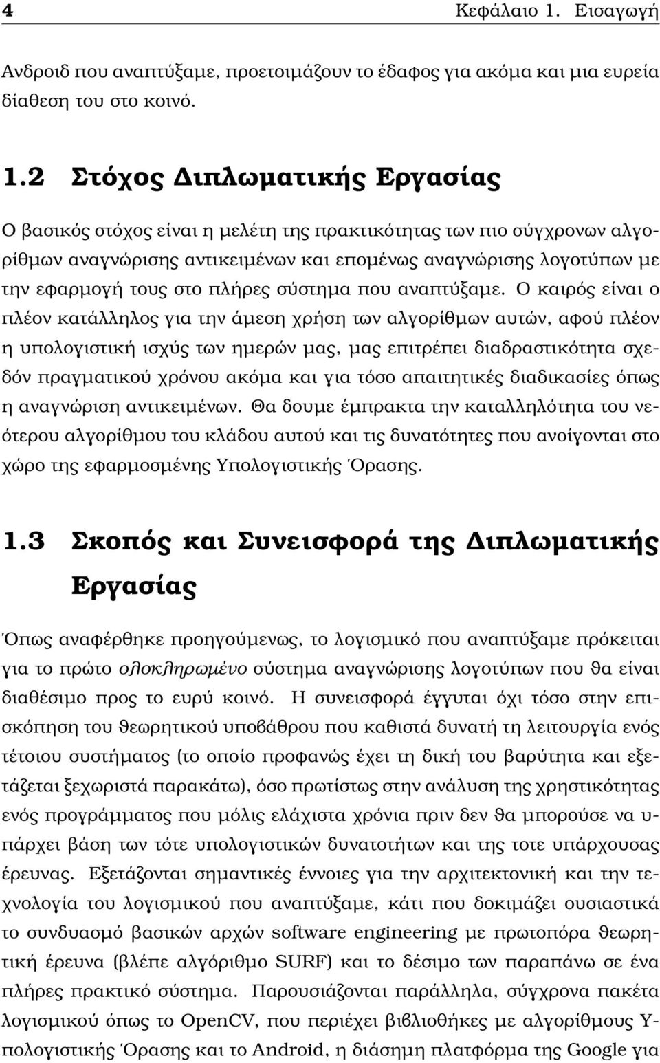 2 Στόχος ιπλωµατικής Εργασίας Ο ϐασικός στόχος είναι η µελέτη της πρακτικότητας των πιο σύγχρονων αλγο- ϱίθµων αναγνώρισης αντικειµένων και εποµένως αναγνώρισης λογοτύπων µε την εφαρµογή τους στο