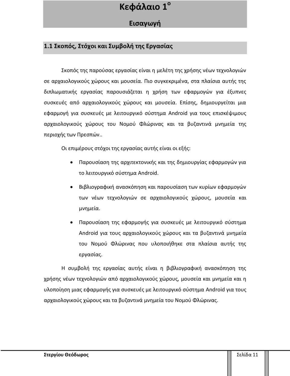 Επίσης, δημιουργείται μια εφαρμογή για συσκευές με λειτουργικό σύστημα Android για τους επισκέψιμους αρχαιολογικούς χώρους του Νομού Φλώρινας και τα βυζαντινά μνημεία της περιοχής των Πρεσπών.