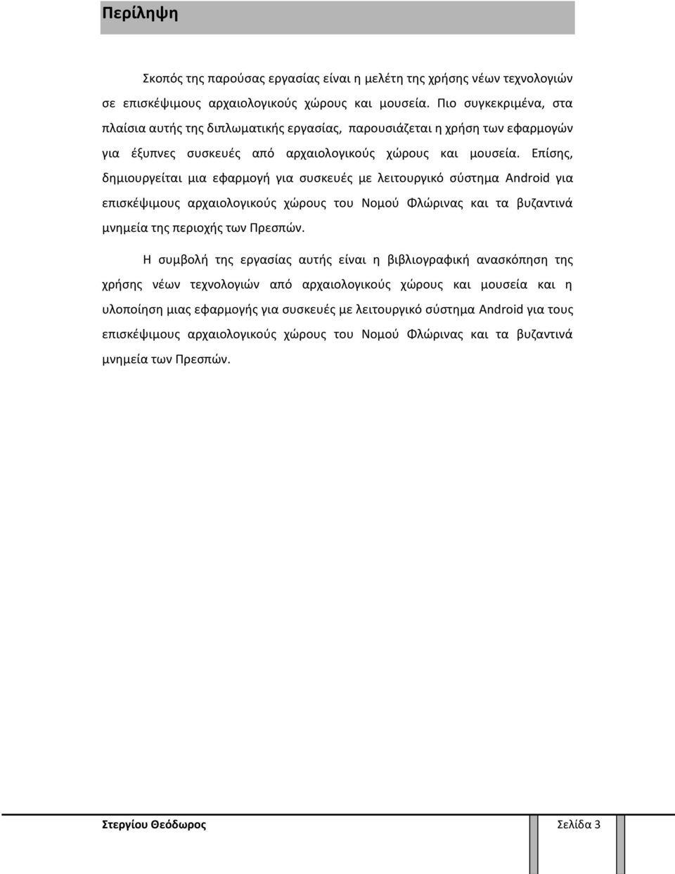 Επίσης, δημιουργείται μια εφαρμογή για συσκευές με λειτουργικό σύστημα Android για επισκέψιμους αρχαιολογικούς χώρους του Νομού Φλώρινας και τα βυζαντινά μνημεία της περιοχής των Πρεσπών.