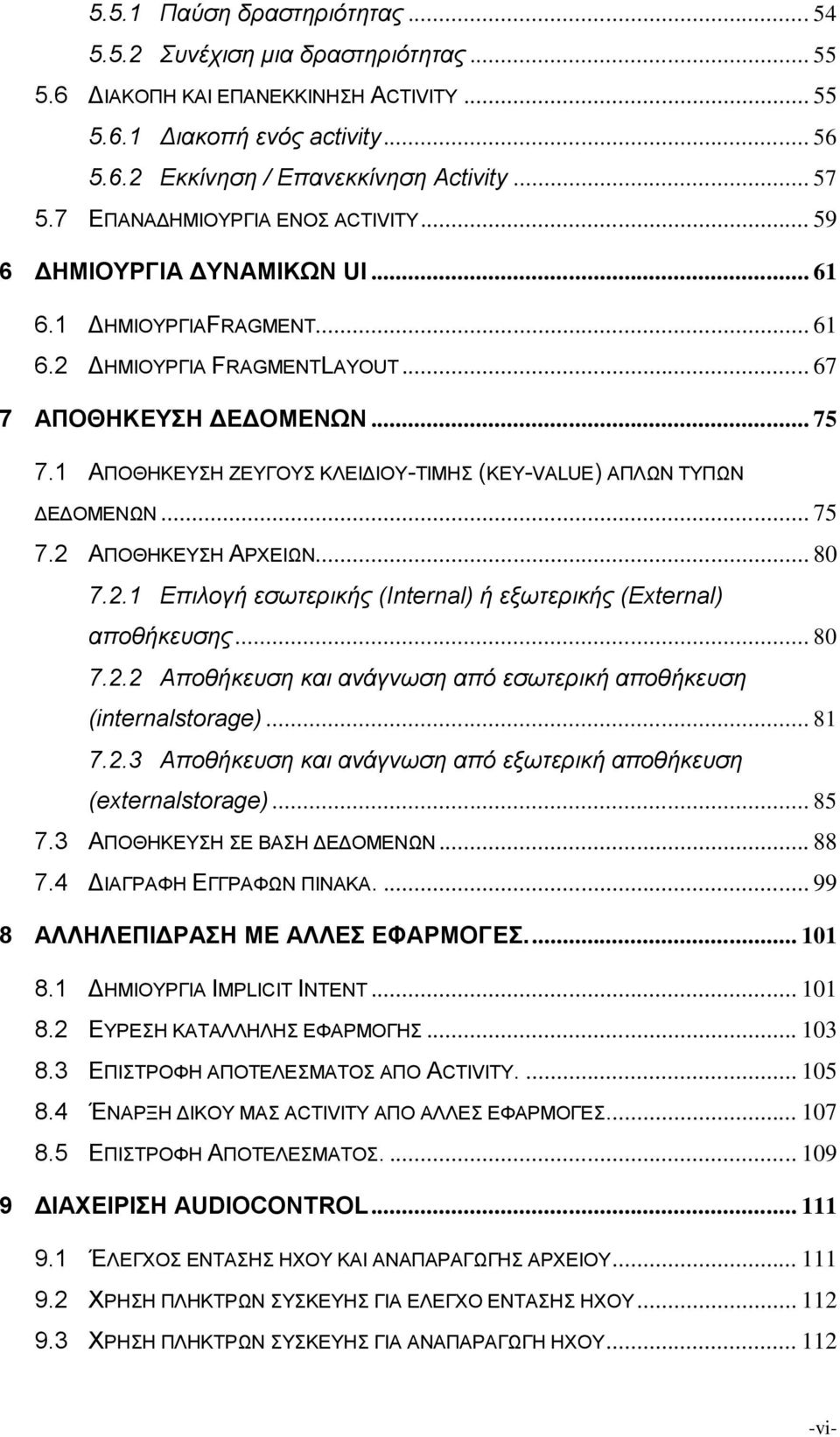 1 ΑΠΟΘΖΚΔΤΖ ΕΔΤΓΟΤ ΚΛΔΗΓΗΟΤ-ΣΗΜΖ (KEY-VALUE) ΑΠΛΩΝ ΣΤΠΩΝ ΓΔΓΟΜΔΝΩΝ... 75 7.2 ΑΠΟΘΖΚΔΤΖ ΑΡΥΔΗΩΝ... 80 7.2.1 Επιλογή εζωηεπικήρ (Internal) ή εξωηεπικήρ (External) αποθήκεςζηρ... 80 7.2.2 Αποθήκεςζη και ανάγνωζη από εζωηεπική αποθήκεςζη (internalstorage).