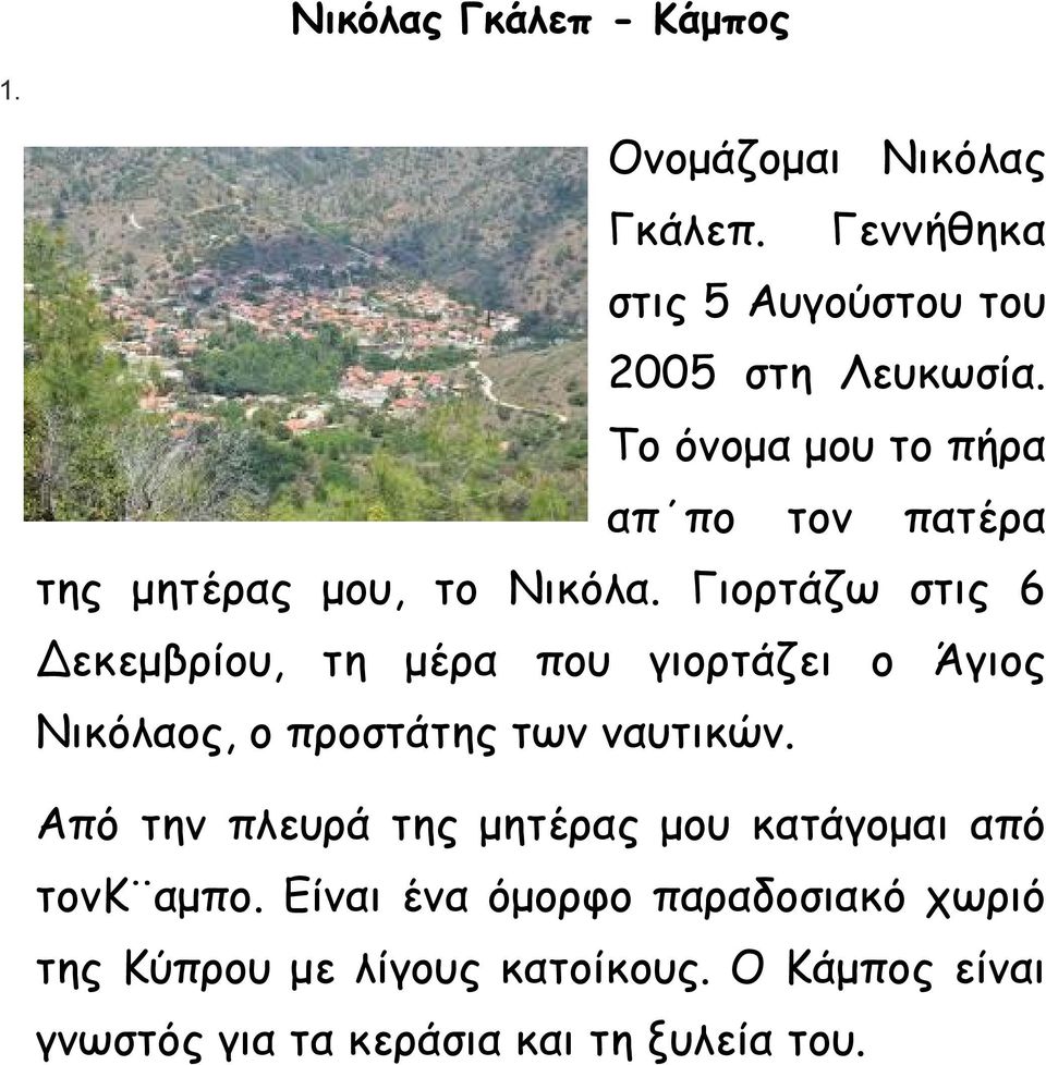 Γιορτάζω στις 6 Δεκεμβρίου, τη μέρα που γιορτάζει ο Άγιος Νικόλαος, ο προστάτης των ναυτικών.