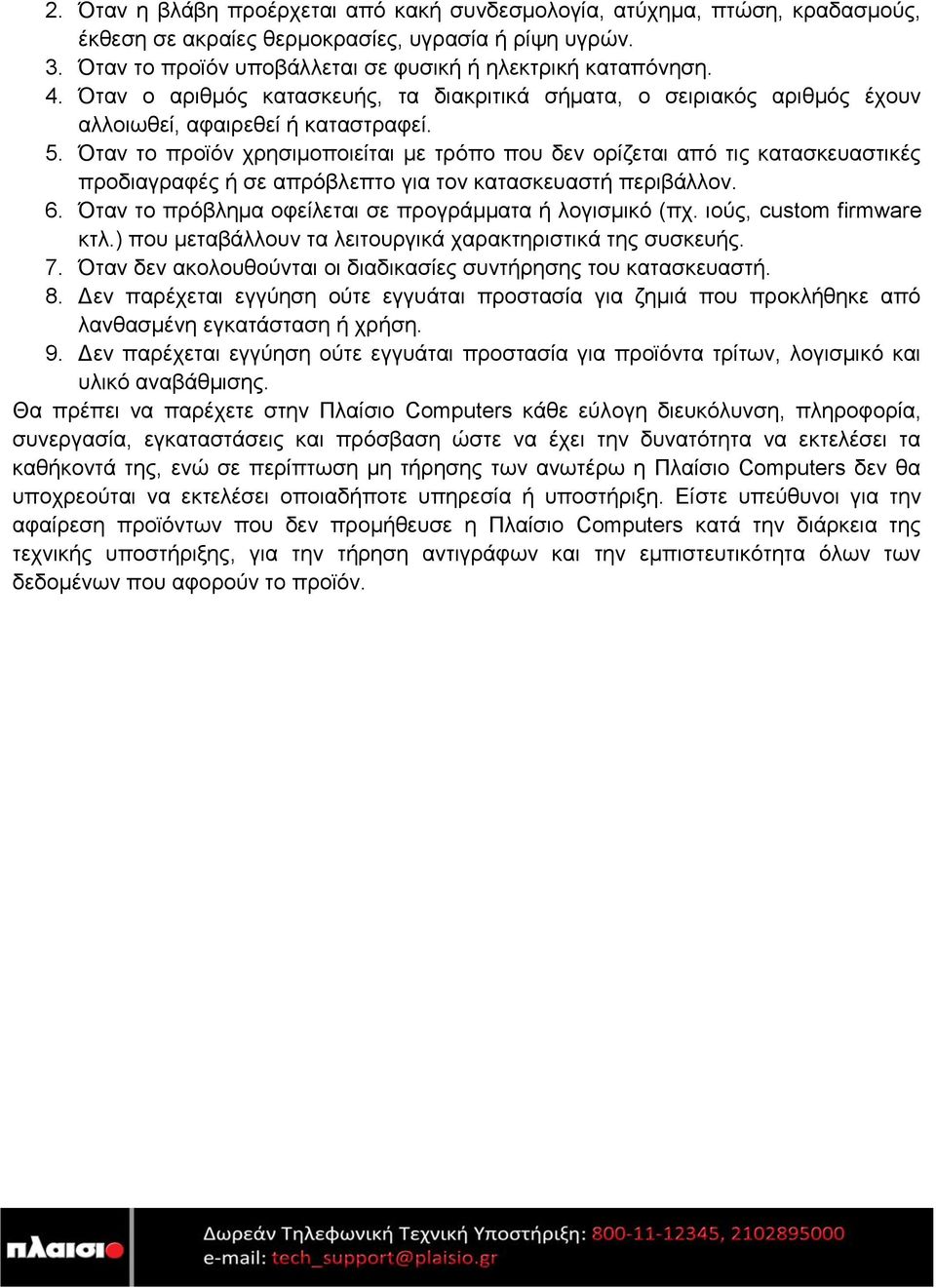 Όταν το προϊόν χρησιμοποιείται με τρόπο που δεν ορίζεται από τις κατασκευαστικές προδιαγραφές ή σε απρόβλεπτο για τον κατασκευαστή περιβάλλον. 6.