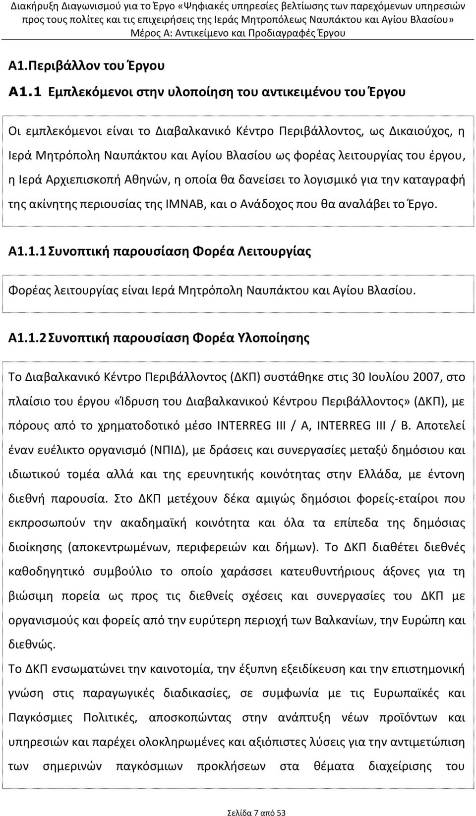 του έργου, η Ιερά Αρχιεπισκοπή Αθηνών, η οποία θα δανείσει το λογισμικό για την καταγραφή της ακίνητης περιουσίας της ΙΜΝΑΒ, και ο Ανάδοχος που θα αναλάβει το Έργο. Α1.