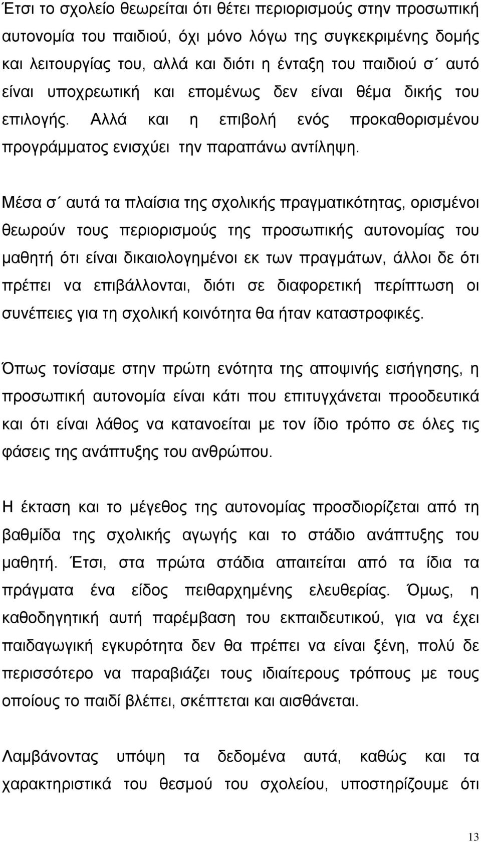 Μέσα σ αυτά τα πλαίσια της σχολικής πραγματικότητας, ορισμένοι θεωρούν τους περιορισμούς της προσωπικής αυτονομίας του μαθητή ότι είναι δικαιολογημένοι εκ των πραγμάτων, άλλοι δε ότι πρέπει να