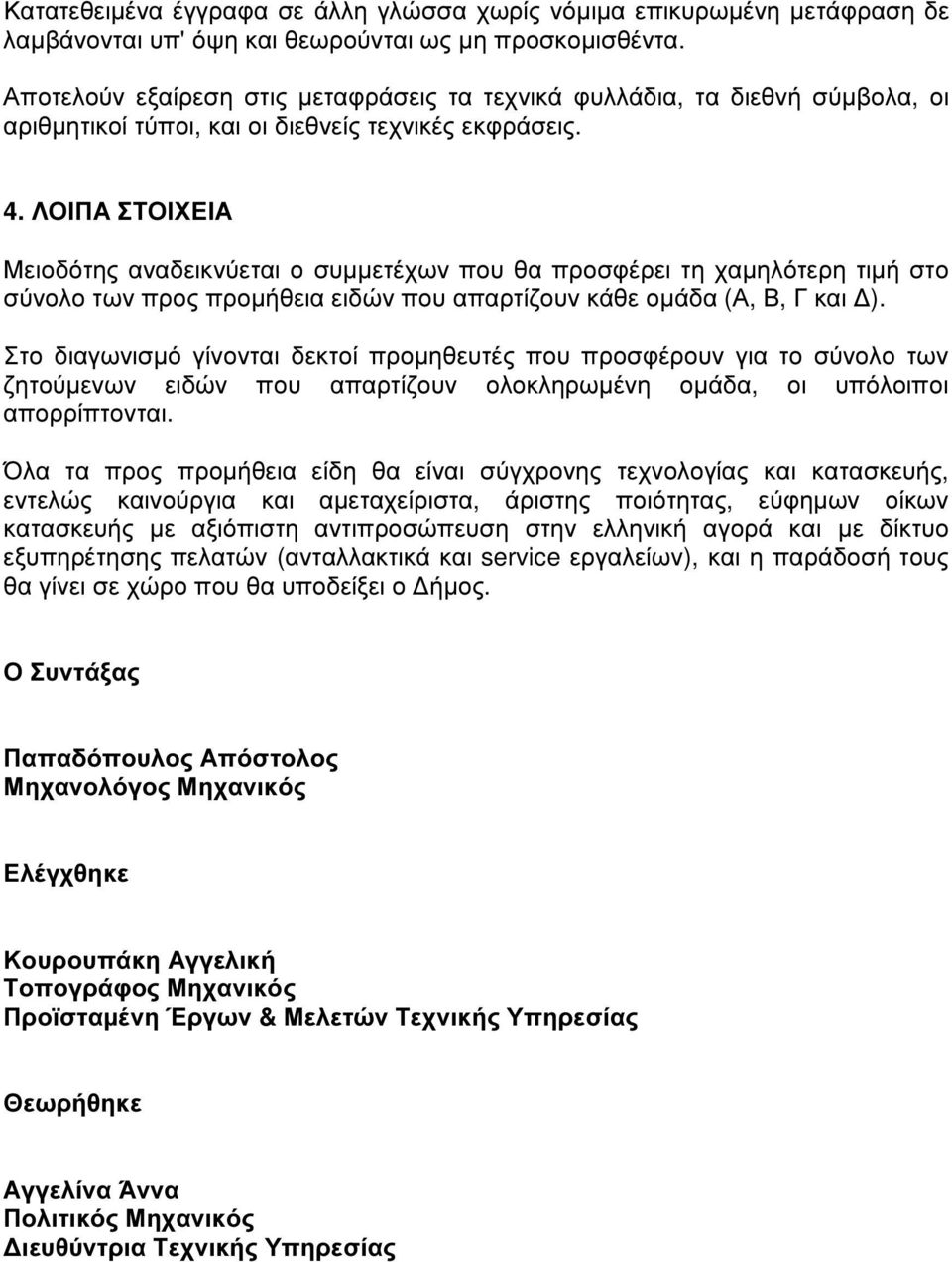 ΛΟΙΠΑ ΣΤΟΙΧΕΙΑ Μειοδότης αναδεικνύεται ο συµµετέχων που θα προσφέρει τη χαµηλότερη τιµή στο σύνολο των προς προµήθεια ειδών που απαρτίζουν κάθε οµάδα (Α, Β, Γ και ).