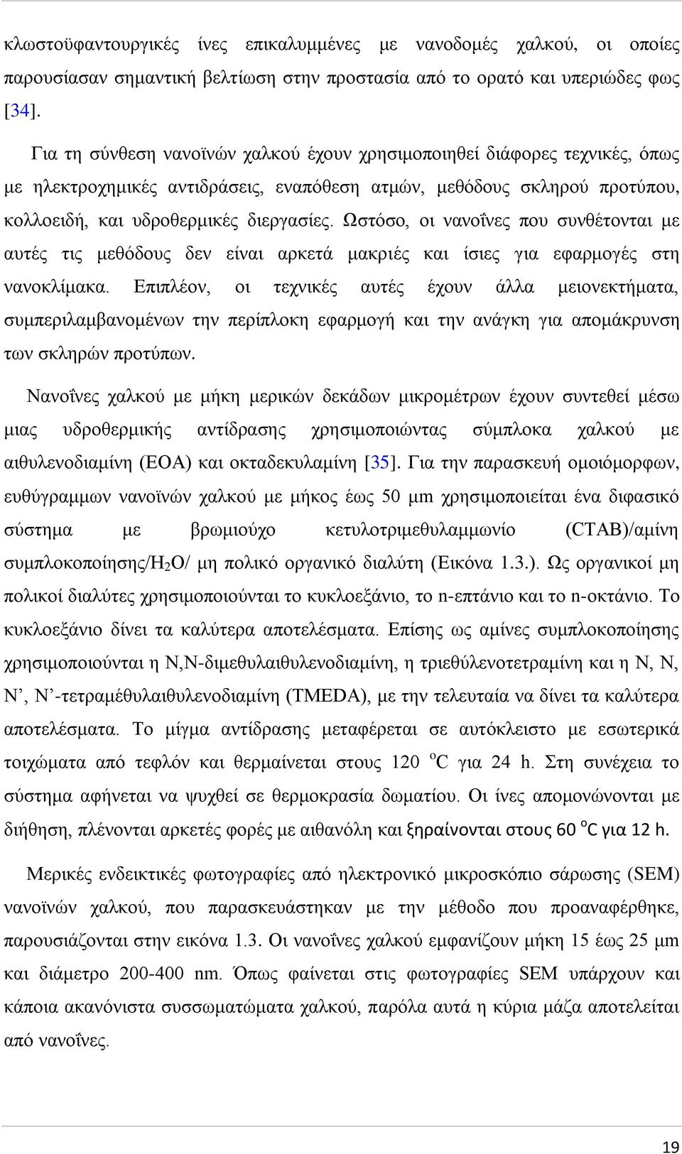 Ωστόσο, οι νανοΐνες που συνθέτονται με αυτές τις μεθόδους δεν είναι αρκετά μακριές και ίσιες για εφαρμογές στη νανοκλίμακα.