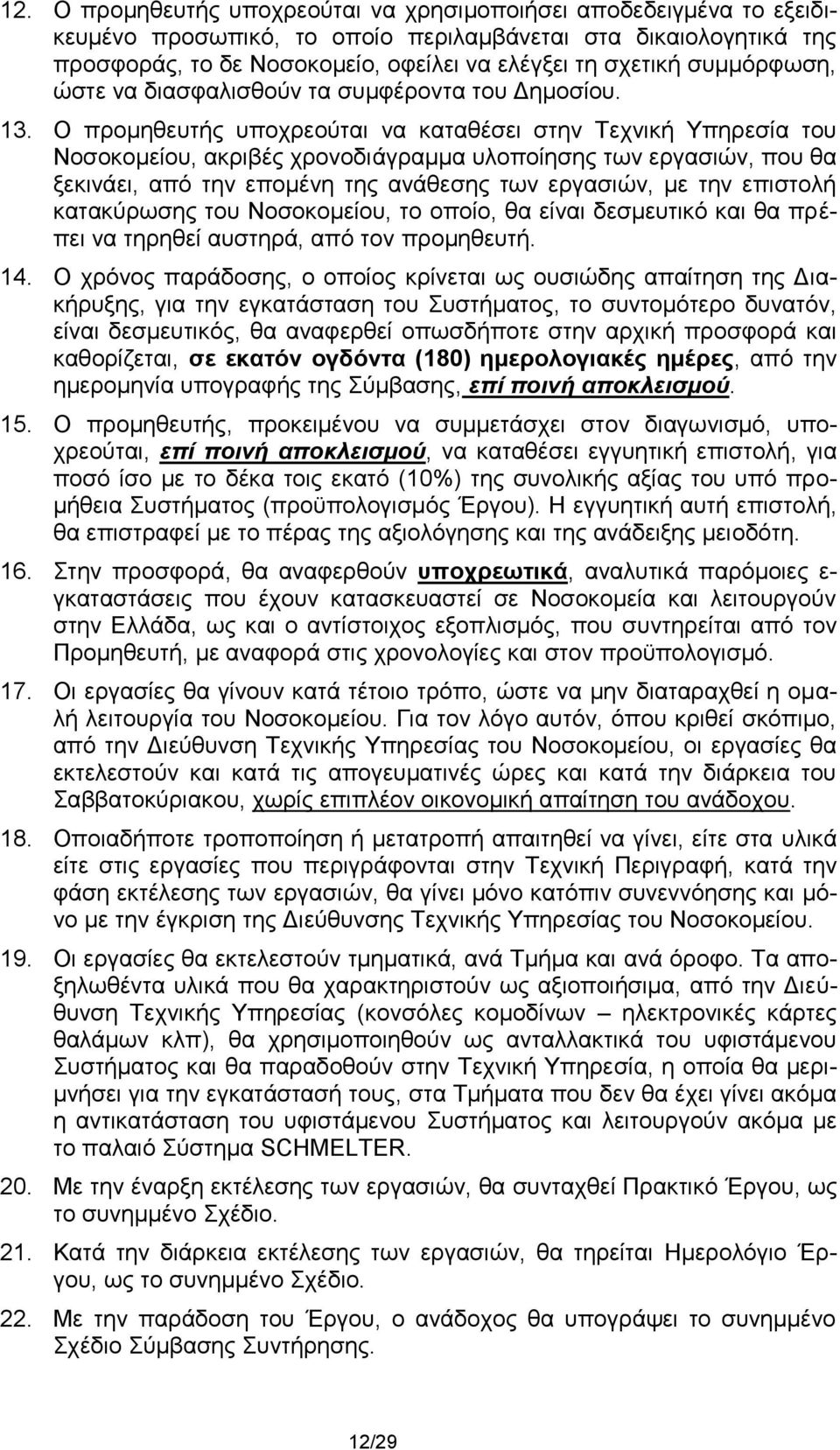 Ο προμηθευτής υποχρεούται να καταθέσει στην Τεχνική Υπηρεσία του Νοσοκομείου, ακριβές χρονοδιάγραμμα υλοποίησης των εργασιών, που θα ξεκινάει, από την επομένη της ανάθεσης των εργασιών, με την