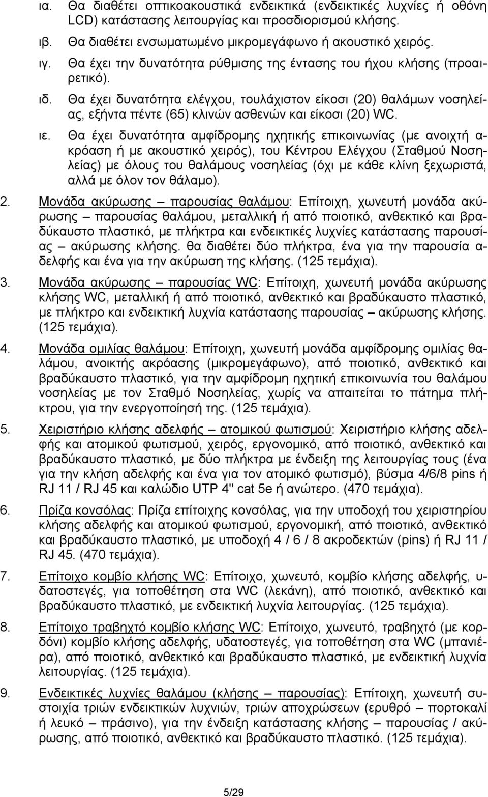 ιε. Θα έχει δυνατότητα αμφίδρομης ηχητικής επικοινωνίας (με ανοιχτή α- κρόαση ή με ακουστικό χειρός), του Κέντρου Ελέγχου (Σταθμού Νοσηλείας) με όλους του θαλάμους νοσηλείας (όχι με κάθε κλίνη