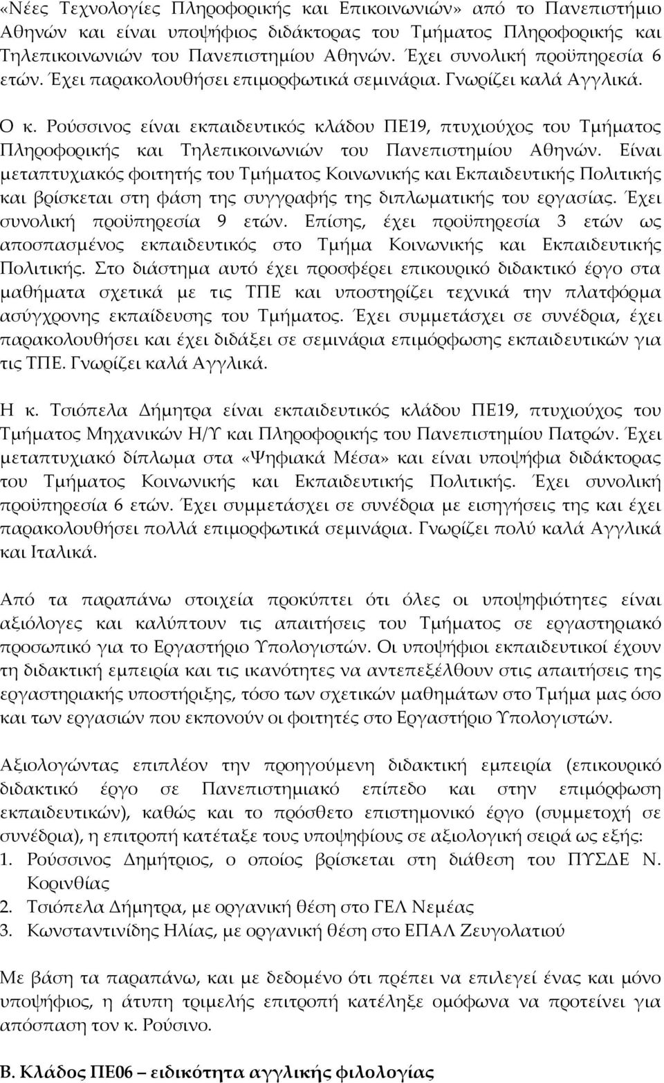 Ρούσσινος είναι εκπαιδευτικός κλάδου ΠΕ19, πτυχιούχος του Τμήματος Πληροφορικής και Τηλεπικοινωνιών του Πανεπιστημίου Αθηνών.