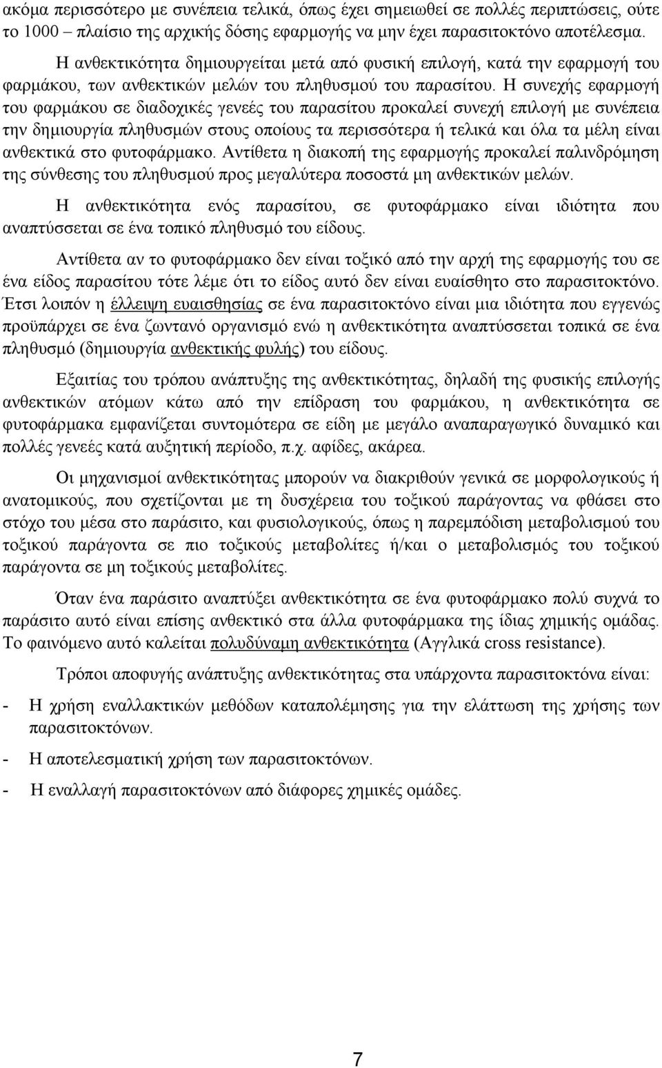 Η συνεχής εφαρµογή του φαρµάκου σε διαδοχικές γενεές του παρασίτου προκαλεί συνεχή επιλογή µε συνέπεια την δηµιουργία πληθυσµών στους οποίους τα περισσότερα ή τελικά και όλα τα µέλη είναι ανθεκτικά