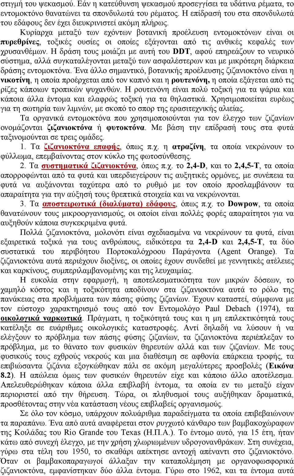 Κυρίαρχα μεταξύ των εχόντων βοτανική προέλευση εντομοκτόνων είναι οι πυρεθρίνες, τοξικές ουσίες οι οποίες εξάγονται από τις ανθικές κεφαλές των χρυσανθέμων.