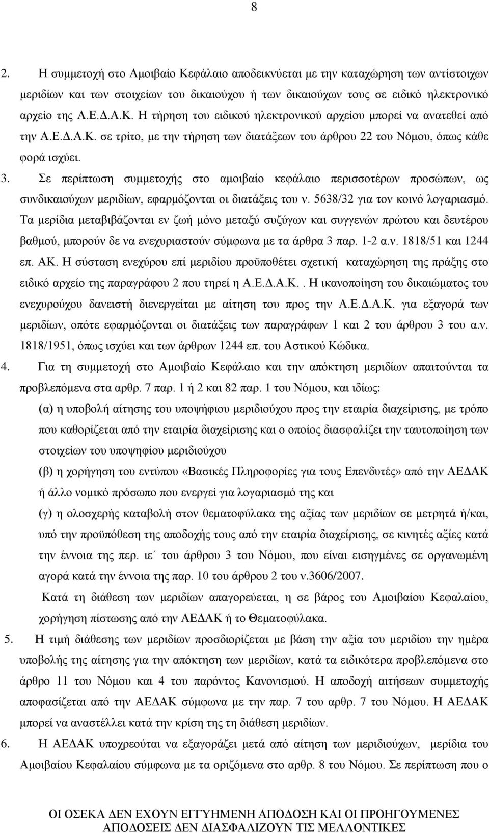 Σε περίπτωση συμμετοχής στο αμοιβαίο κεφάλαιο περισσοτέρων προσώπων, ως συνδικαιούχων μεριδίων, εφαρμόζονται οι διατάξεις του ν. 5638/32 για τον κοινό λογαριασμό.