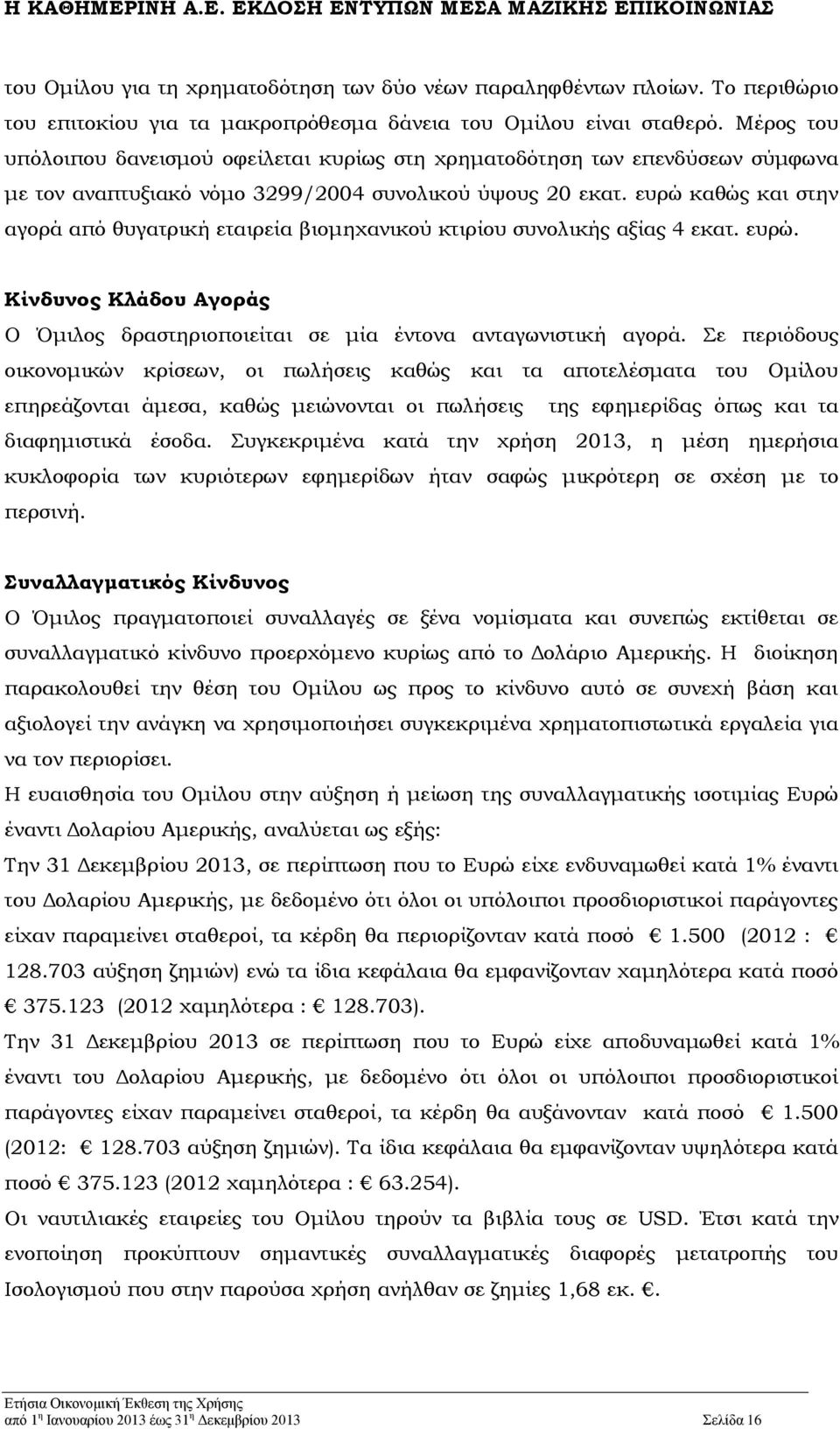 ευρώ καθώς και στην αγορά από θυγατρική εταιρεία βιομηχανικού κτιρίου συνολικής αξίας 4 εκατ. ευρώ. Κίνδυνος Κλάδου Αγοράς Ο Όμιλος δραστηριοποιείται σε μία έντονα ανταγωνιστική αγορά.