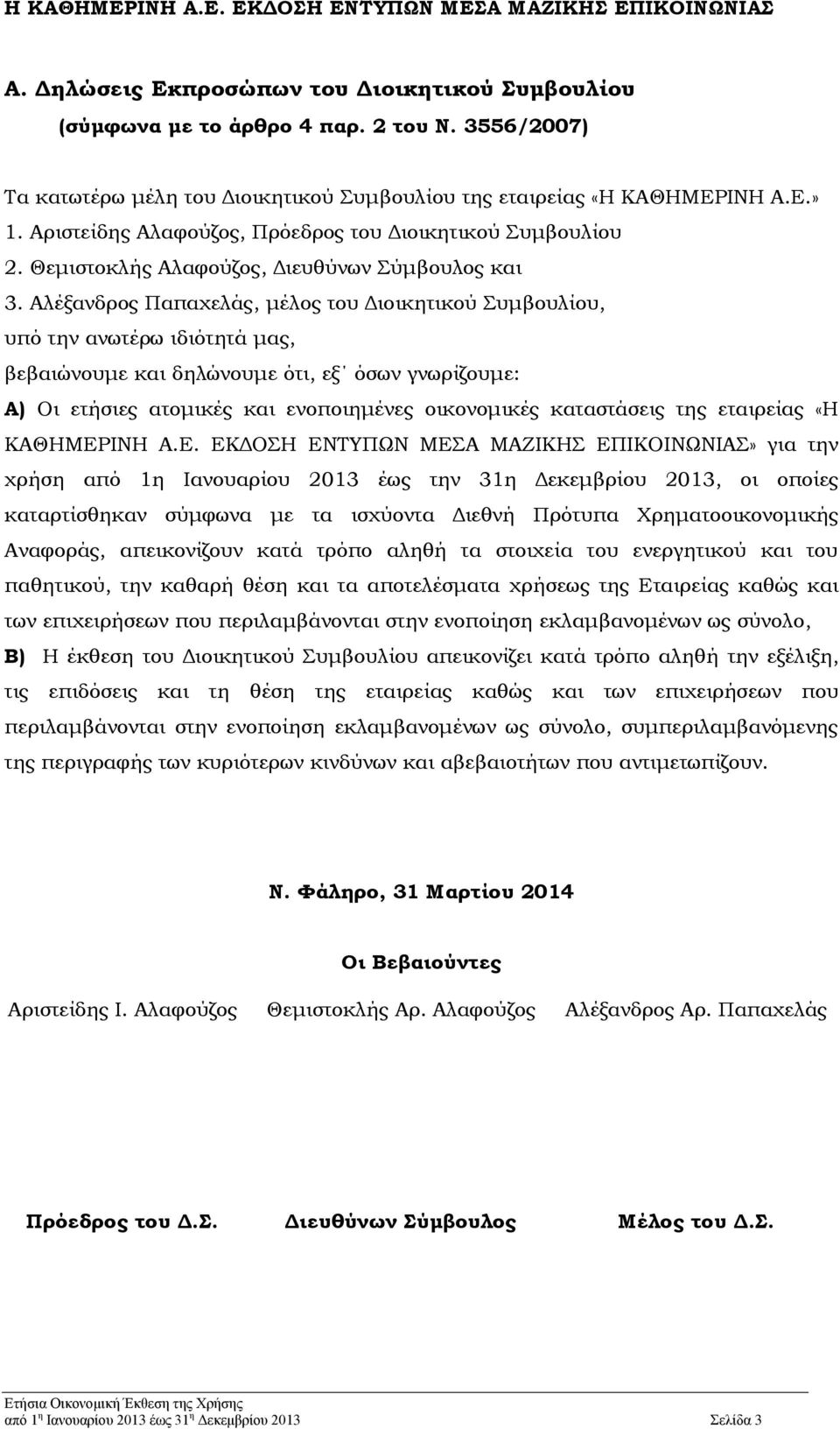 Αλέξανδρος Παπαχελάς, μέλος του Διοικητικού Συμβουλίου, υπό την ανωτέρω ιδιότητά μας, βεβαιώνουμε και δηλώνουμε ότι, εξ όσων γνωρίζουμε: Α) Οι ετήσιες ατομικές και ενοποιημένες οικονομικές