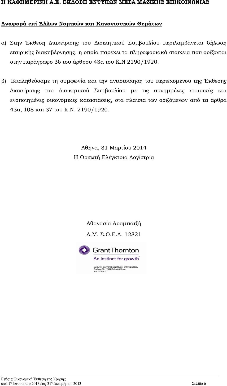 β) Επαληθεύσαμε τη συμφωνία και την αντιστοίχηση του περιεχομένου της Έκθεσης Διαχείρισης του Διοικητικού Συμβουλίου με τις συνημμένες εταιρικές και ενοποιημένες