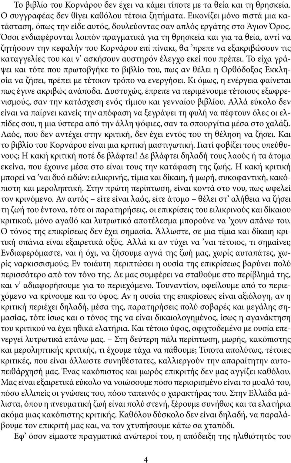 Όσοι ενδιαφέρονται λοιπόν πραγματικά για τη θρησκεία και για τα θεία, αντί να ζητήσουν την κεφαλήν του Κορνάρου επί πίνακι, θα πρεπε να εξακριβώσουν τις καταγγελίες του και ν ασκήσουν αυστηρόν έλεγχο